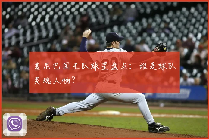 基尼巴国王队球星盘点:谁是球队灵魂人物?